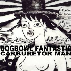 Dogbowl : Fantastic Carburetor Man